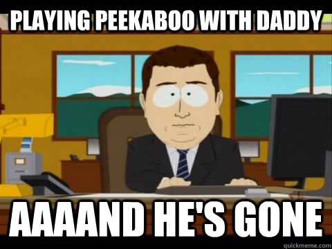 Playing peekaboo with daddy Aaaand he's gone - Playing peekaboo with daddy Aaaand he's gone  Misc