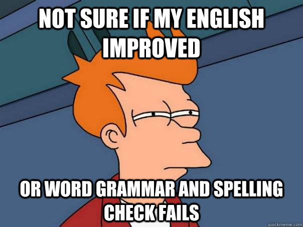 Not sure if my english improved Or word grammar and spelling check fails  Futurama Fry