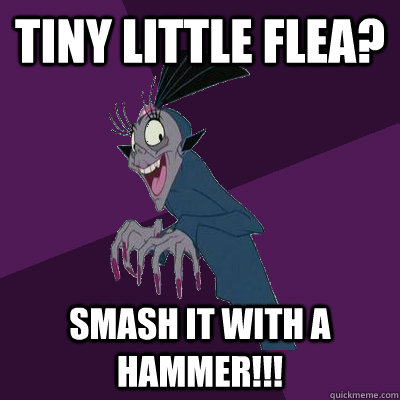 Tiny little flea? smash it with a hammer!!! - Tiny little flea? smash it with a hammer!!!  Yzmas hammer
