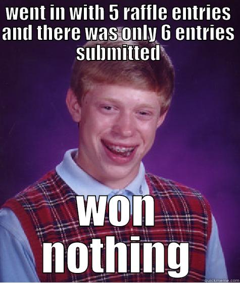 WENT IN WITH 5 RAFFLE ENTRIES AND THERE WAS ONLY 6 ENTRIES SUBMITTED WON NOTHING Bad Luck Brian