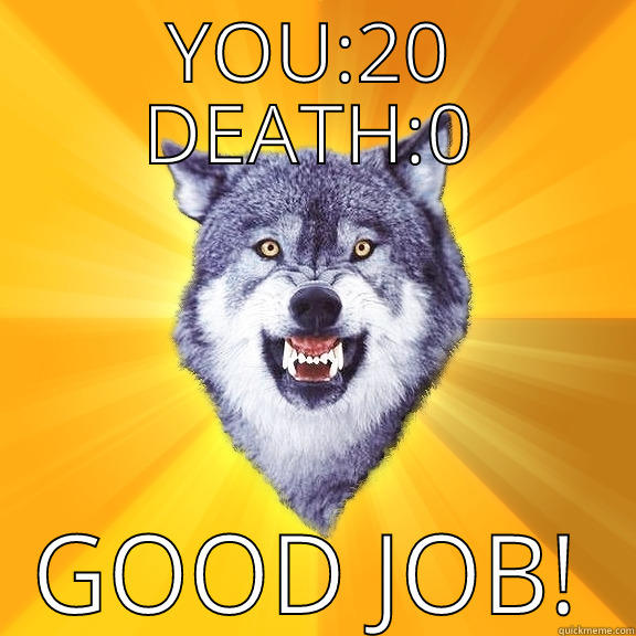 YOU:20 DEATH:0 GOOD JOB! Courage Wolf