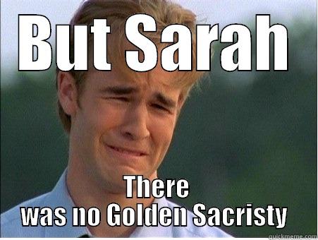 BUT SARAH THERE WAS NO GOLDEN SACRISTY  1990s Problems
