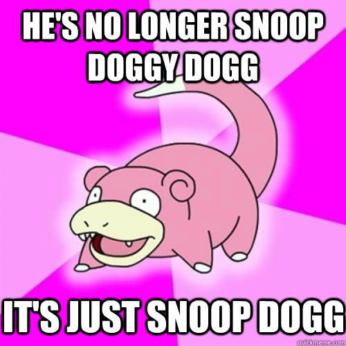 He's no longer snoop doggy dogg It's just snoop dogg  Slow Poke