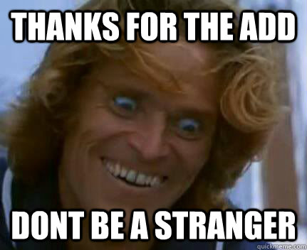 Thanks for the add dont be a stranger - Thanks for the add dont be a stranger  creepy message after accepting friend request