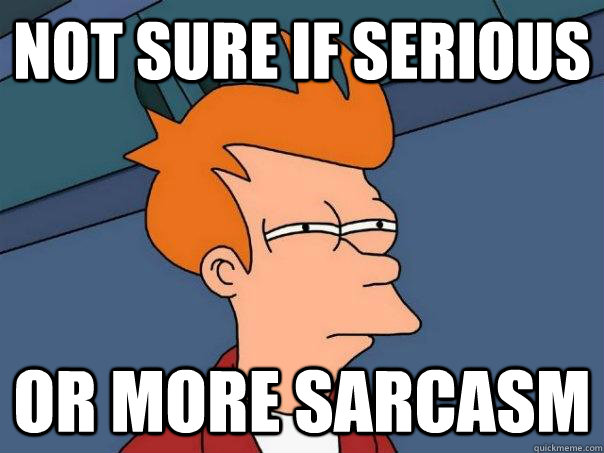 Not sure if serious or more sarcasm  Futurama Fry