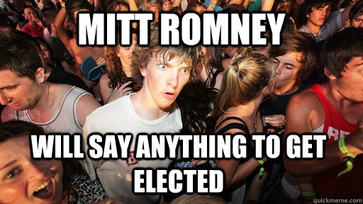 Mitt Romney will say anything to get elected - Mitt Romney will say anything to get elected  Sudden Clarity Clarence