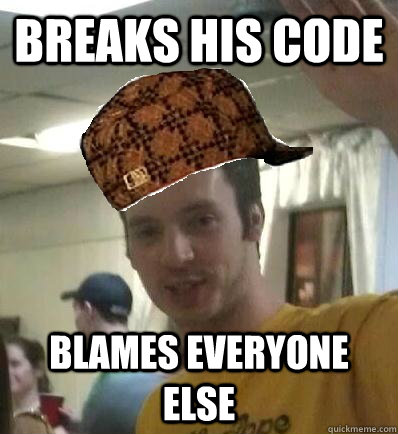 Breaks his code Blames everyone else - Breaks his code Blames everyone else  Scumbag Matt