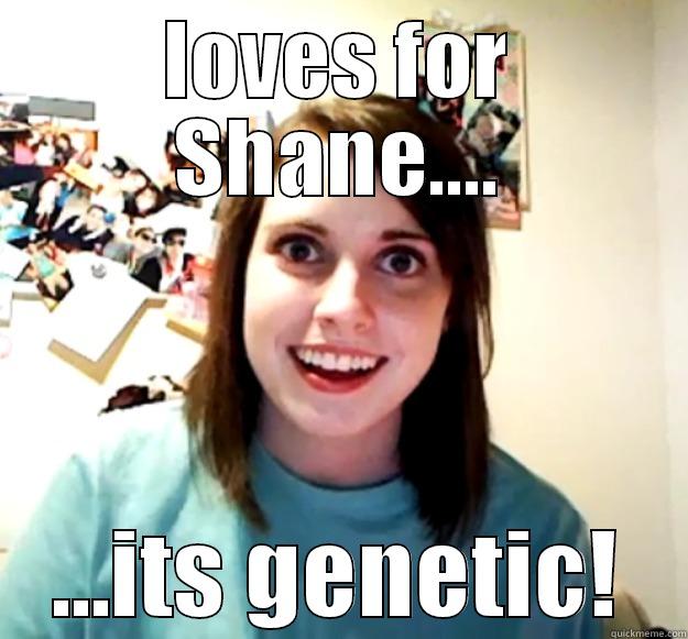 intergenerational !  !   ! - LOVES FOR SHANE.... ...ITS GENETIC! Overly Attached Girlfriend