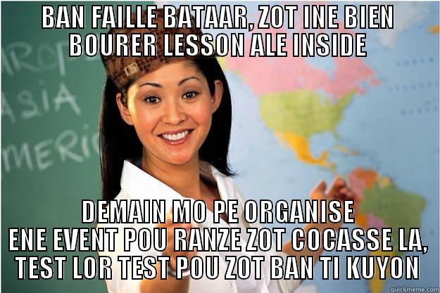 BAN FAILLE BATAAR, ZOT INE BIEN BOURER LESSON ALE INSIDE DEMAIN MO PE ORGANISE ENE EVENT POU RANZE ZOT COCASSE LA, TEST LOR TEST POU ZOT BAN TI KUYON Scumbag Teacher