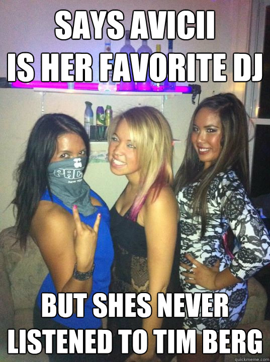 Says Avicii 
is her favorite Dj But Shes never listened to tim berg  RaveGirlProblems