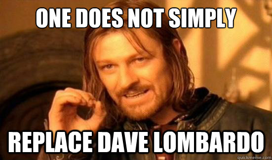 One Does Not Simply replace Dave lombardo  Boromir