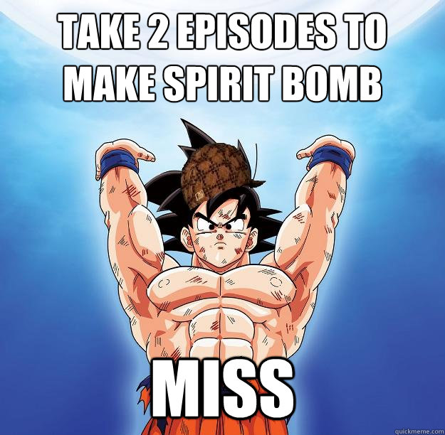 Take 2 episodes to make spirit bomb Miss  