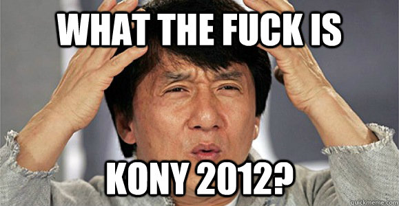 what the fuck is KONY 2012?  Confused Jackie Chan