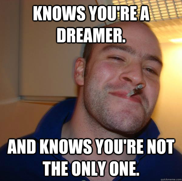 Knows you're a dreamer. And knows you're not the only one. - Knows you're a dreamer. And knows you're not the only one.  Misc