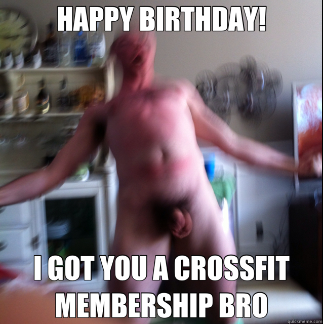 HAPPY BIRTHDAY! I GOT YOU A CROSSFIT MEMBERSHIP BRO  