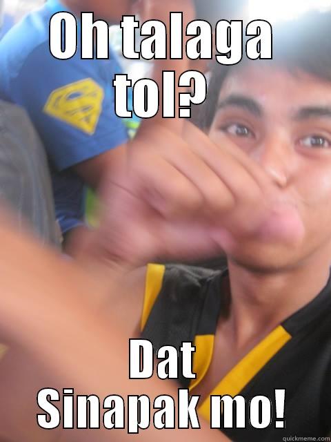 OH TALAGA TOL? DAT SINAPAK MO! Misc