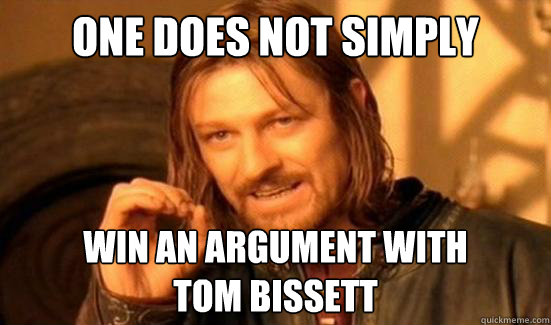 One Does Not Simply Win an argument with
tom bissett  Boromir