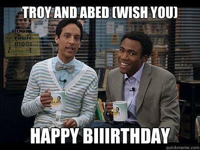 troy and abed (Wish you) happy biiirthday  Troy and Abed in the Morning