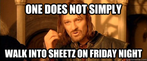 One does not simply Walk into sheetz on friday night  One Does Not Simply