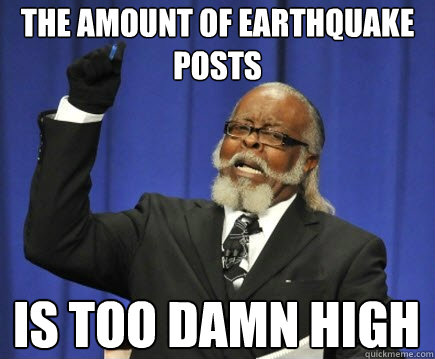 the amount of earthquake posts is too damn high  Too Damn High