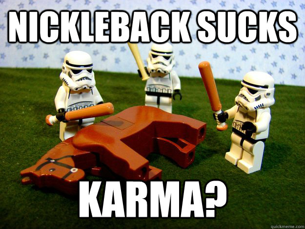 nickleback sucks karma?  Hivemind Beating the Dead Horse