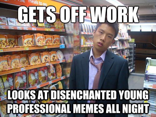 Gets Off Work Looks at Disenchanted Young Professional memes all night  Disenchanted Young Professional