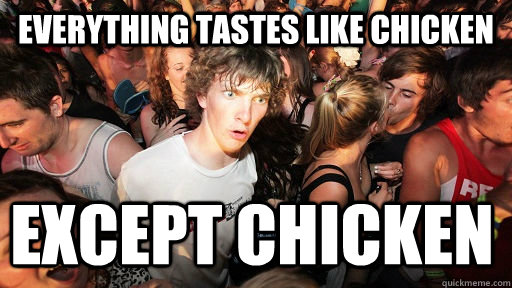 Everything tastes like chicken Except chicken  Sudden Clarity Clarence