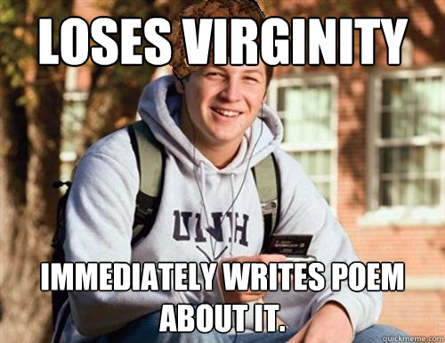 LOSES VIRGINITY immediately writes poem about it.   College Freshman