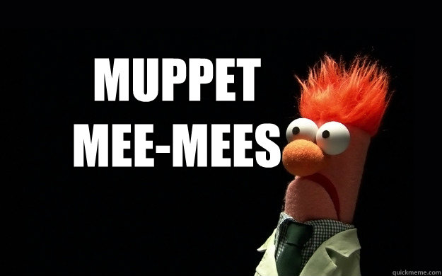 Muppet 
MEE-Mees - Muppet 
MEE-Mees  Beaker Meme