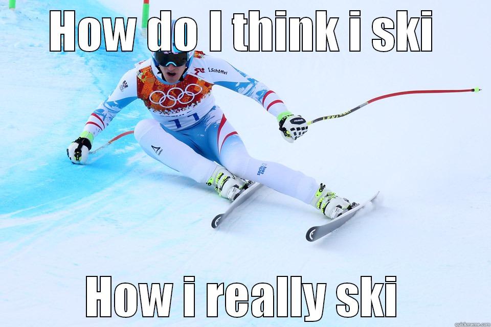 HOW DO I THINK I SKI HOW I REALLY SKI Misc