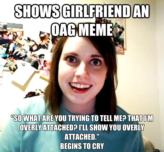 Shows Girlfriend an OAG meme 