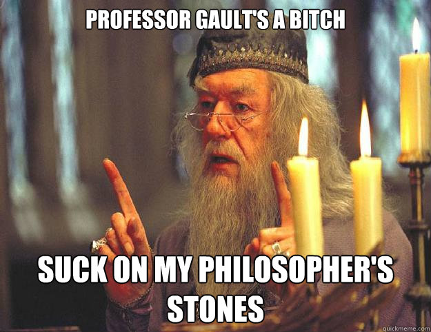 professor gault's a bitch suck on my philosopher's stones  Dumbledore