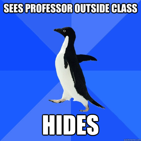 sees professor outside class hides  Socially Awkward Penguin