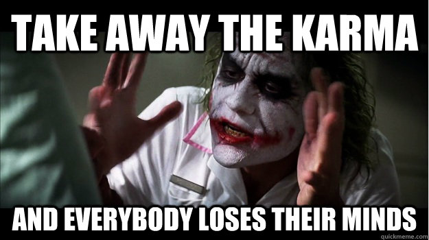 Take away the karma AND EVERYBODY LOSES their minds  Joker Mind Loss