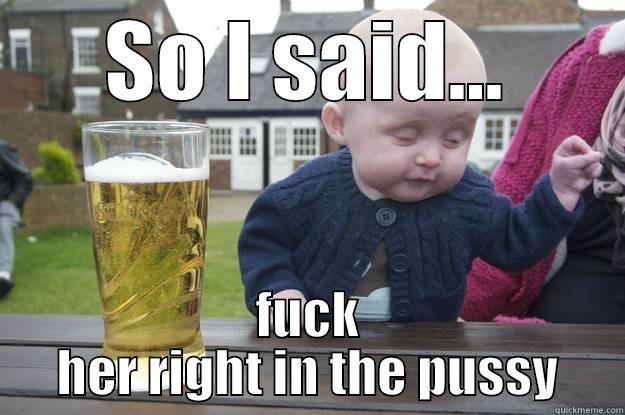 SO I SAID... FUCK HER RIGHT IN THE PUSSY drunk baby