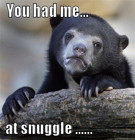 YOU HAD ME...                  AT SNUGGLE ......                Confession Bear