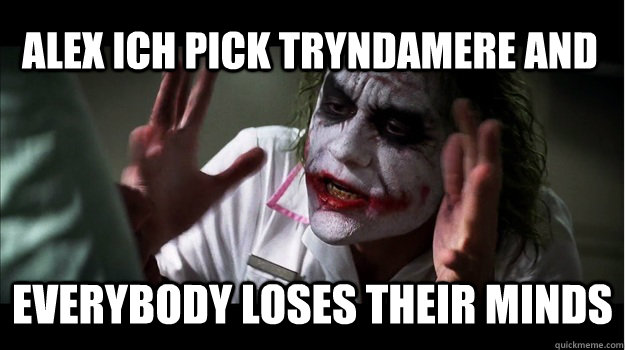ALEX ICH PICK TRYNDAMERE AND everybody loses their minds  Joker Mind Loss