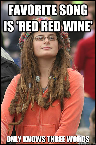 favorite song is 'red red wine' only knows three words  College Liberal