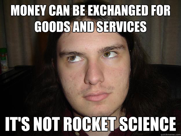 Money can be exchanged for goods and services It's not rocket science - Money can be exchanged for goods and services It's not rocket science  Not Rocket Science