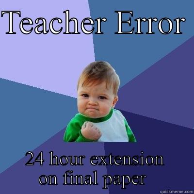 Due date extended  - TEACHER ERROR  24 HOUR EXTENSION ON FINAL PAPER  Success Kid