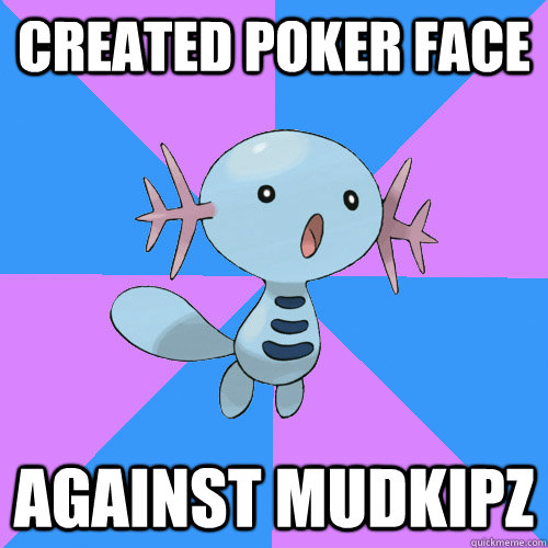 Created poker face against mudkipz  Wooper Meme