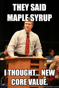 They said Maple Syrup I thought... new core value. - They said Maple Syrup I thought... new core value.  sellers