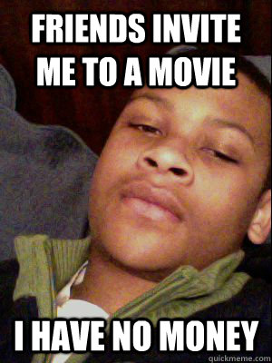 friends invite me to a movie i have no money  