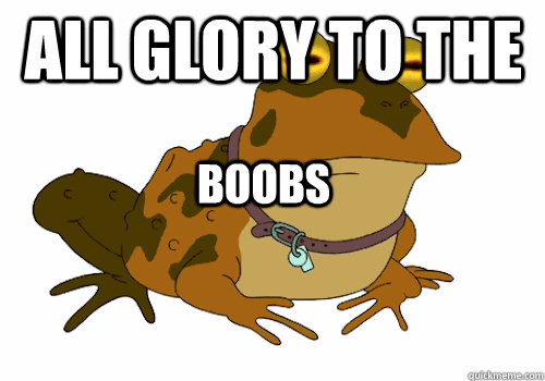 all glory to the boobs - all glory to the boobs  Hypno-toad