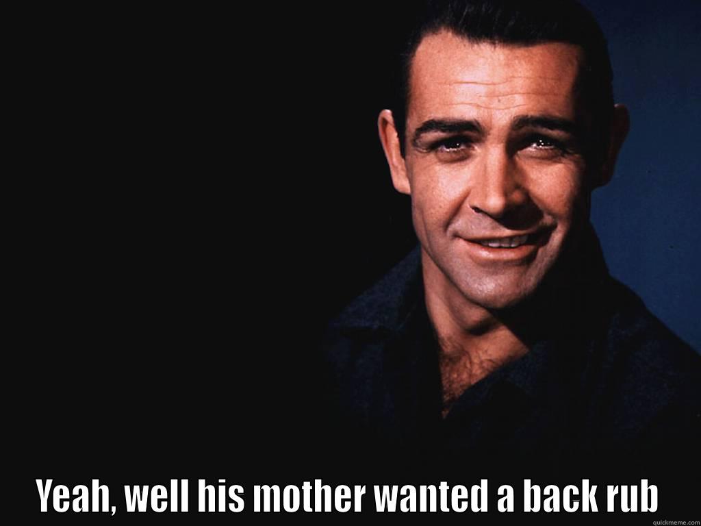 Connery talking smack -  YEAH, WELL HIS MOTHER WANTED A BACK RUB Misc