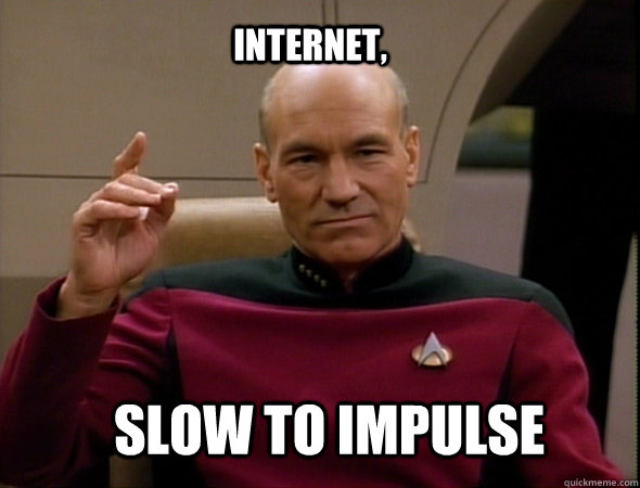 Internet, Slow to impulse - Internet, Slow to impulse  Jean-Luc Picard Like a boss