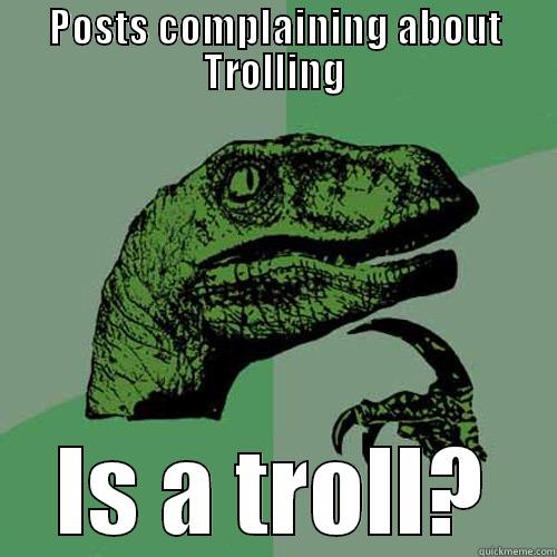 POSTS COMPLAINING ABOUT TROLLING IS A TROLL? Philosoraptor