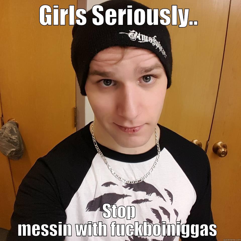 GIRLS SERIOUSLY.. STOP MESSIN WITH FUCKBOINIGGAS  Misc