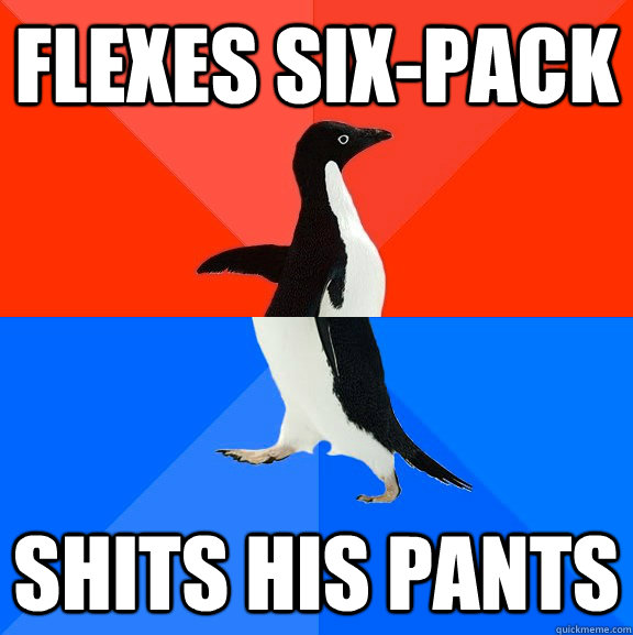 Flexes six-pack  Shits his pants  Socially Awesome Awkward Penguin