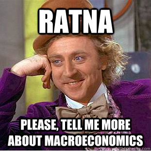 Ratna Please, tell me more about macroeconomics  Psychotic Willy Wonka